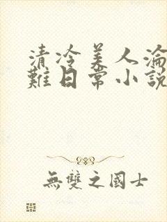 清冷美人沦落受难日常小说最新章节