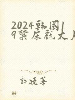 2024韩国19禁床戏大尺度片