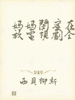 妈妈闺蜜在线播放电视剧全集高清