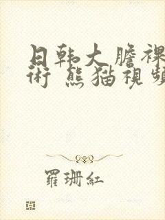 日韩大胆裸体艺术 熊猫视频封面