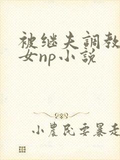 被继夫调教成欲女np小说