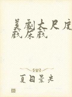 美剧大尺度激情戏床戏