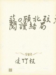 苏o顾北弦免费阅读结局