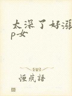 太深了好涨疼np女