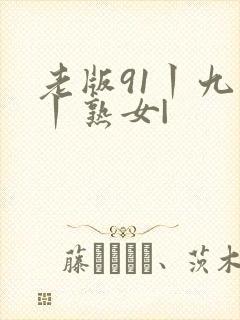 老版91丨九色丨熟女|