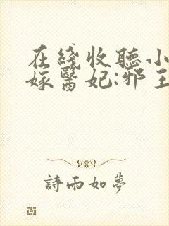 在线收听小说替嫁医妃:邪王放肆宠