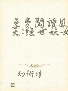 免费阅读凤逆九天:绝世妖女倾天下