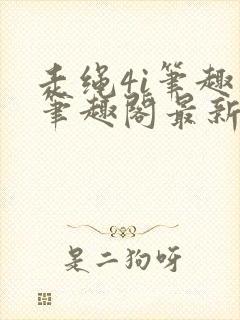 走绳4i笔趣阁笔趣阁最新章节更新内容