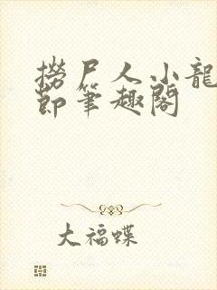 捞尸人小龙无错节笔趣阁
