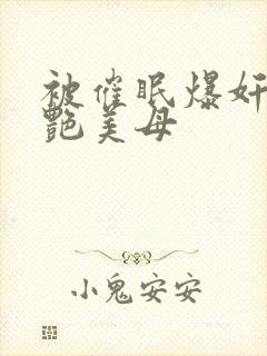 被催眠爆奸的冷艳美母