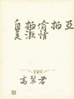 自拍偷拍亚洲欧美激情