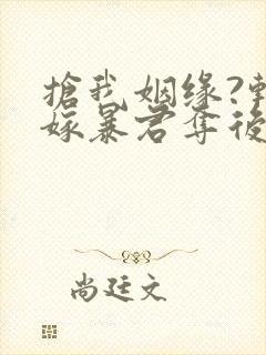 抢我姻缘?转身嫁暴君夺后位原著小说封面