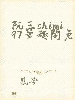 阮玉shimi97笔趣阁免费阅读