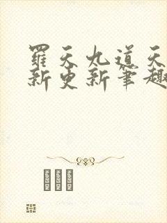 罗天九道天书最新更新笔趣阁小说