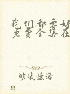 我们都要好好的免费全集在线观看