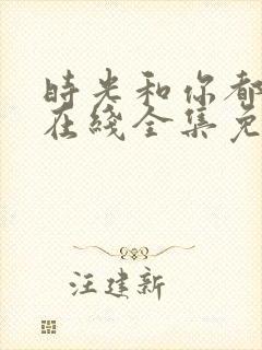 时光和你都很甜在线全集免费观看电视剧