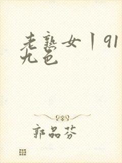 老熟女丨91丨九色封面
