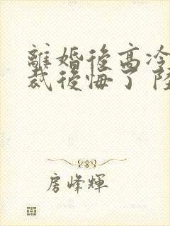 离婚后高冷女总裁后悔了 陆尘