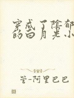 穿成了阴郁反派的白月光小说星光遥