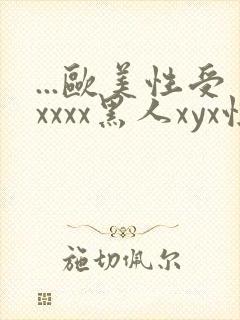 ...欧美性受xxxx黑人xyx性爽.欧美高清...