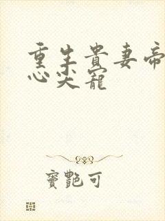 重生贵妻帝少的心尖宠