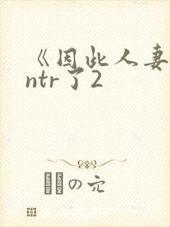 《因此人妻就被ntr了2