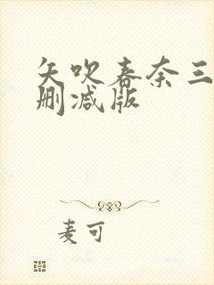 矢吹春奈三级无删减版
