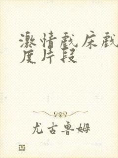 激情戏床戏大尺度片段