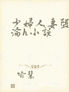少妇人妻堕落沉沦h小说