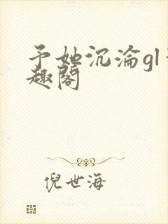 予她沉沦gl笔趣阁