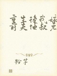 重生后我嫁给了前夫他叔免费阅读