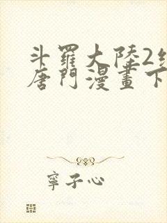 斗罗大陆2绝世唐门漫画下拉式