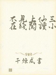 不见上仙三百年在线阅读小说全集免费