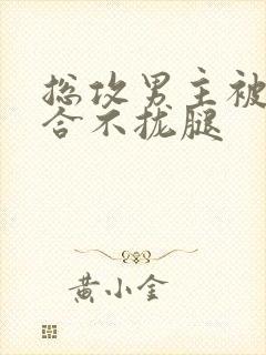 总攻男主被C得合不拢腿