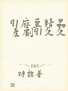 91麻豆精品国产剧91久久久久久您正在