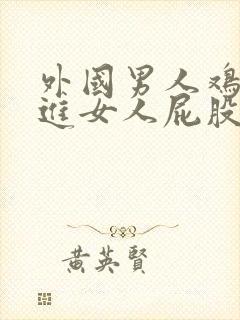 外国男人鸡鸡插进女人屁股里封面