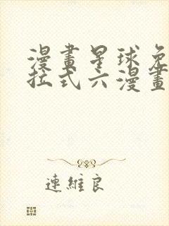 漫画星球免费下拉式六漫画