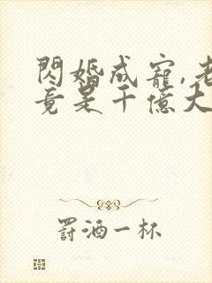 闪婚成宠,老公竟是千亿大佬五