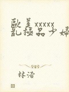 欧美xxxxx乱极品少妇