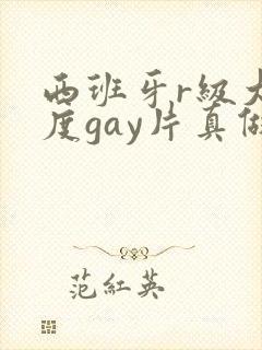 西班牙r级大尺度gay片真做
