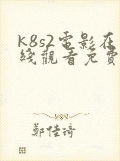 k8s2电影在线观看免费完整版高清