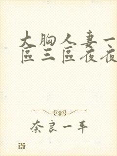 大胸人妻一区二区三区夜夜骚av