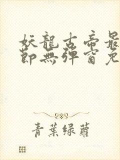 妖龙古帝最新章节无弹窗免费阅读