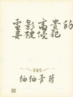 电影高贵的美人妻被侵犯