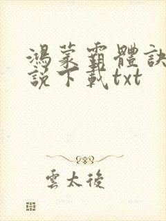 鸿蒙霸体诀 小说下载txt