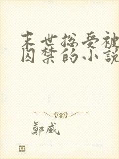 末世总受被亲哥囚禁的小说