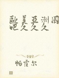 欧美亚洲国产色吧久久久