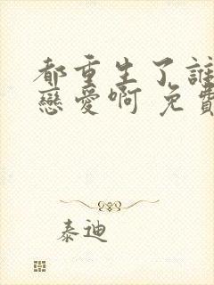 都重生了谁还谈恋爱啊 免费阅读