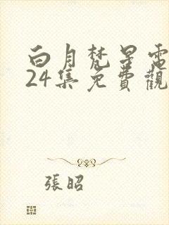 白月梵星电视剧24集免费观看