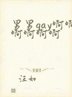 男男gay啊啊啊啊啊啊